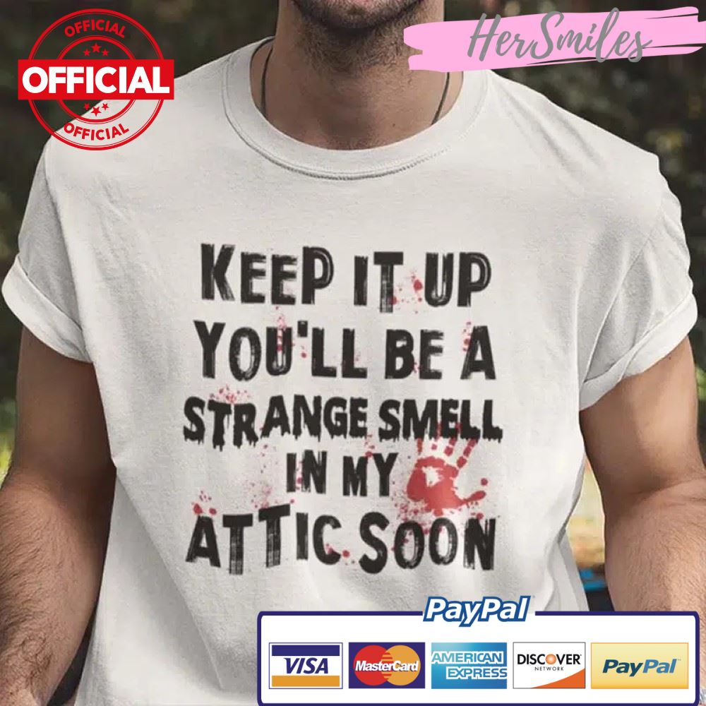 Keep It Up You’ll Be A Strange Smell In Attic Shirt Halloween