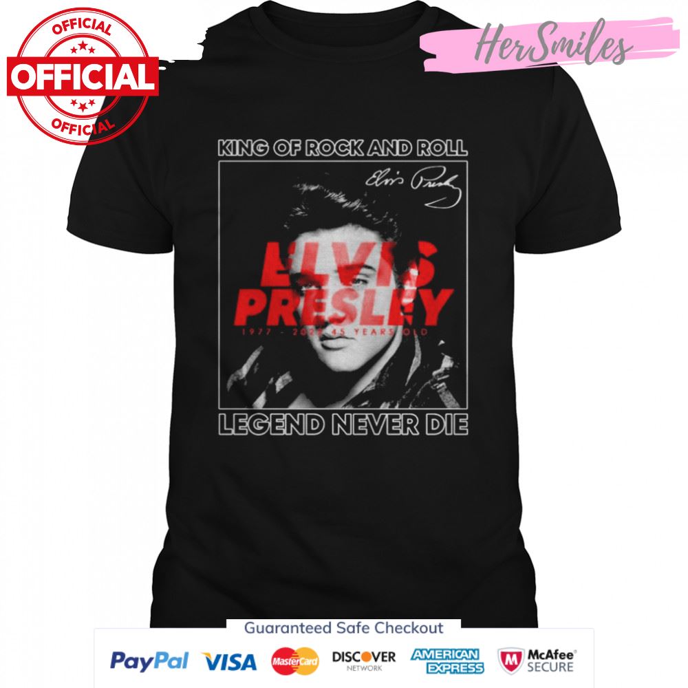 King Of Rock And Roll Elvis Presley 1977-2022 45 Years Old Legend Never Die Signatures Shirt