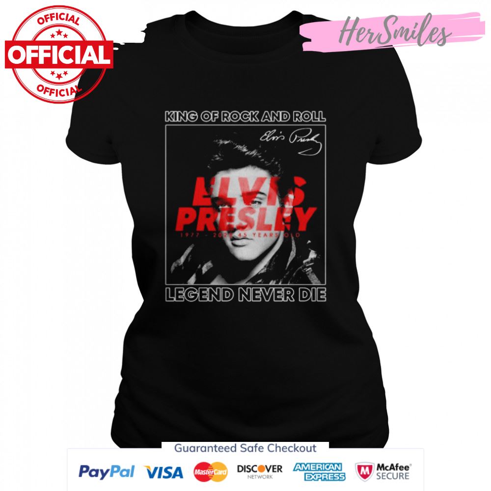 King Of Rock And Roll Elvis Presley 1977-2022 45 Years Old Legend Never Die Signatures Shirt
