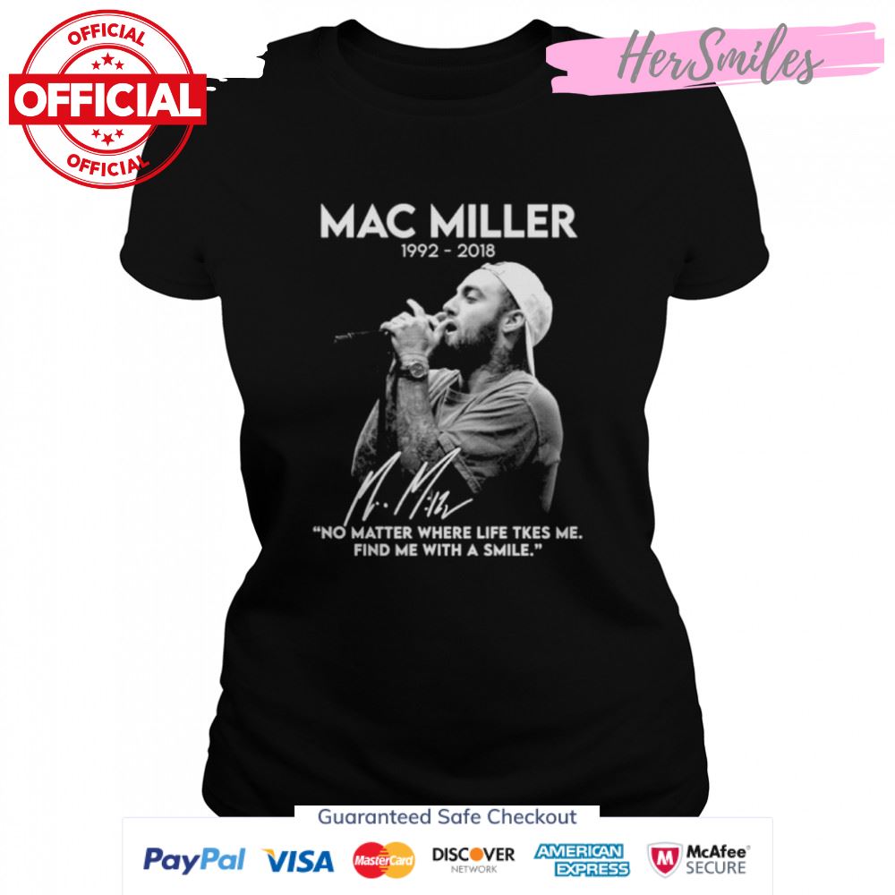 Mac Miller 1992-2018 No Matter Where Life Takes Me Find Me With A Smile Signatures Shirt