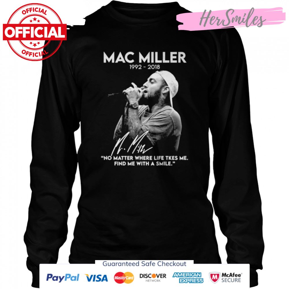 Mac Miller 1992-2018 No Matter Where Life Takes Me Find Me With A Smile Signatures Shirt Mac Miller 1992-2018 No Matter Where Life Takes Me Find Me With A Smile Signatures Shirt
