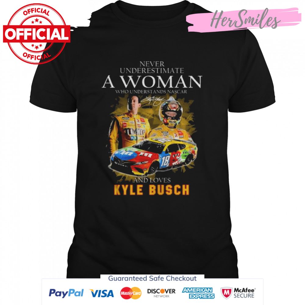 Never underestimate a woman who understands Nascar and love Kylr Bucsh signature shirt