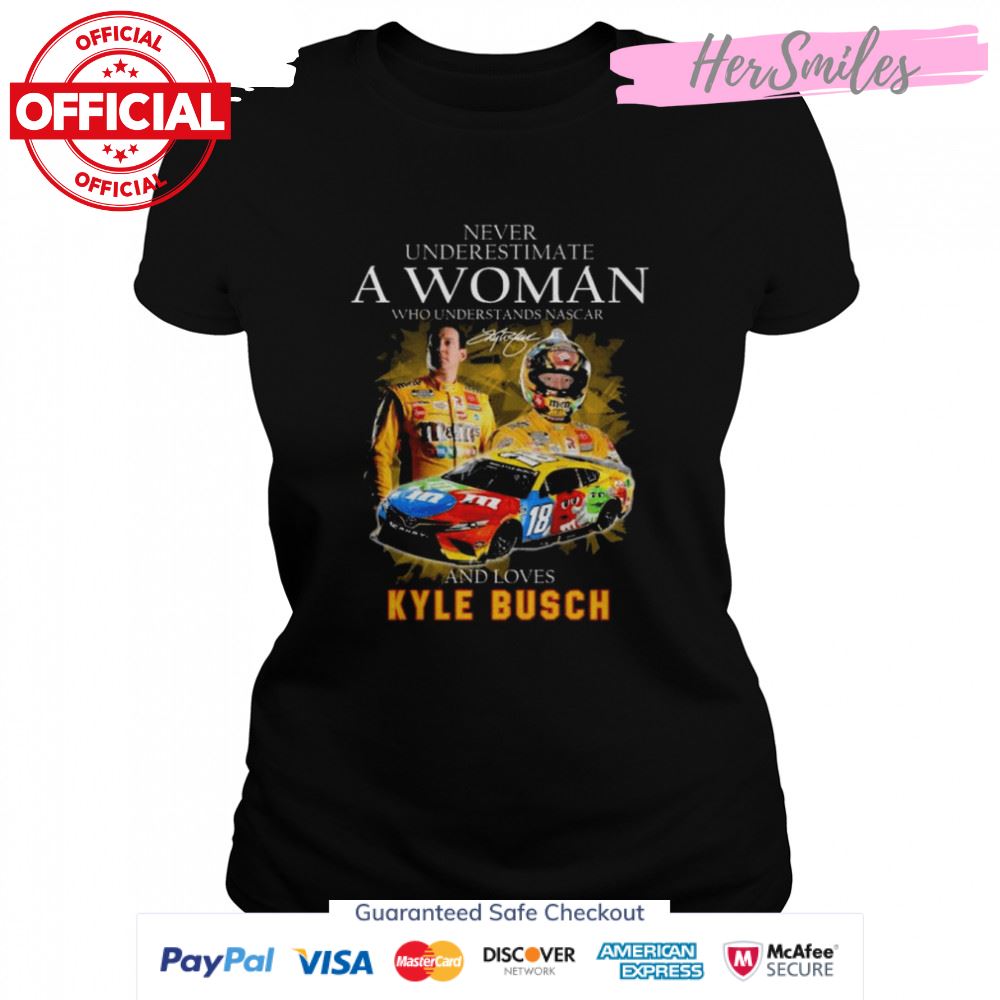 Never underestimate a woman who understands Nascar and love Kylr Bucsh signature shirt