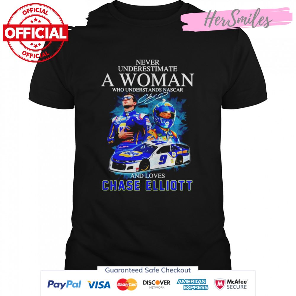 Never underestimate a woman who understands Nascar and loves Chase Elliott signature t-shirt