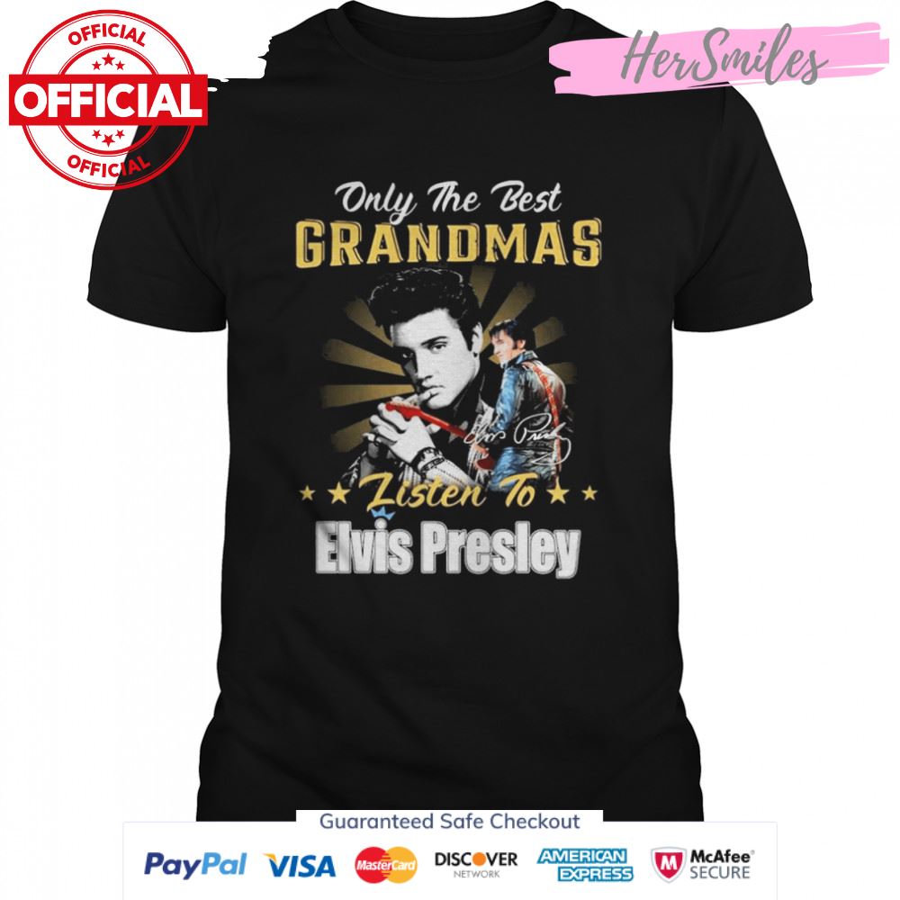 Only The Best Grandmas Listen To Elvis Presley The King Rock And Roll Signature Shirt