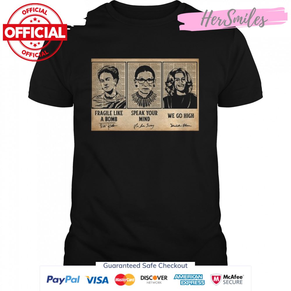 Ruth Bader Ginsburg fragile like a bomb speak your mind we go high signatures shirt