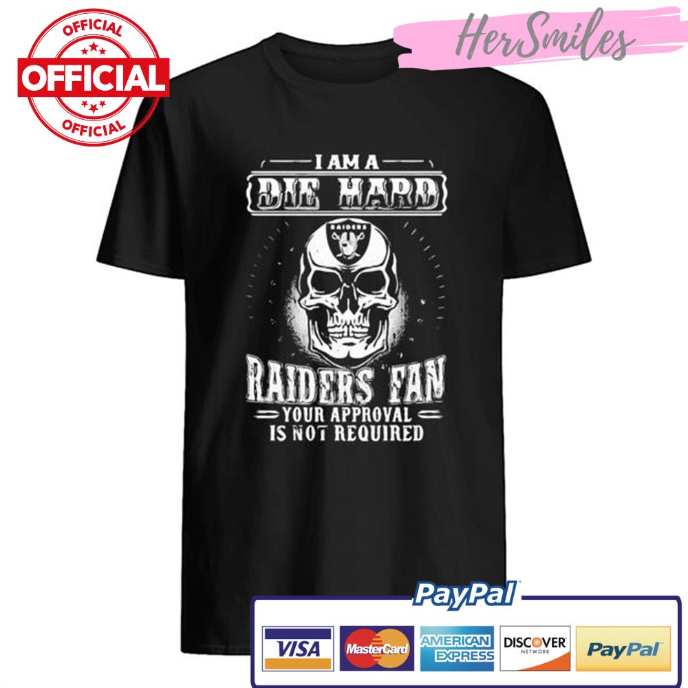 Skull i am a die hard las vegas raiders fan your approval is not required shirt