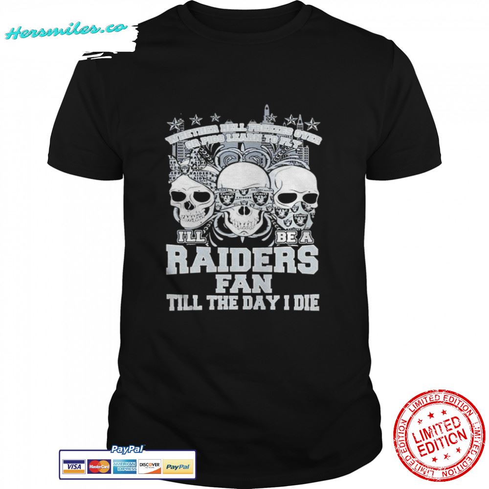 Skulls whether hell freezes over or pigs learn to fly I’ll be a Las Vegas Raiders fan till the day I die shirt