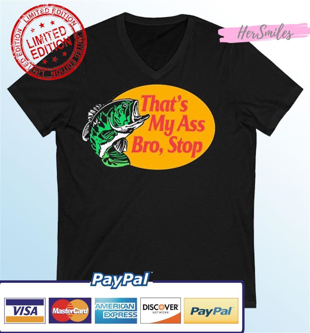 That’s My Ass Bro, Stop Unisex T-Shirt Bass Fish