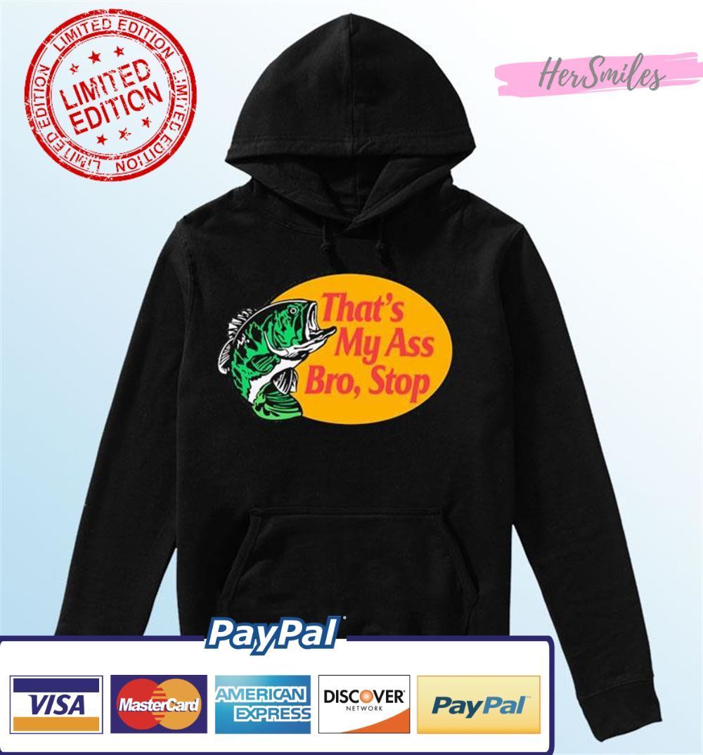 That’s My Ass Bro, Stop Unisex T-Shirt Bass Fish