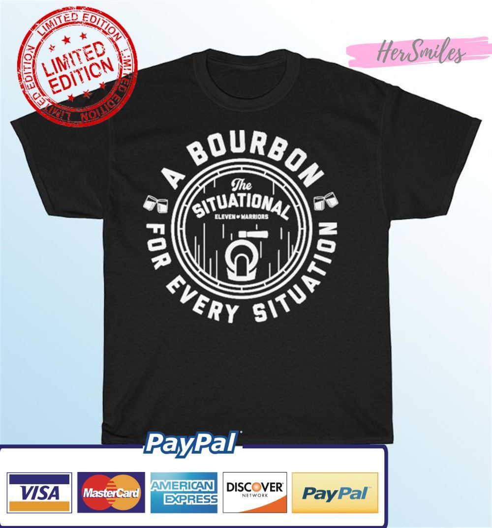 The Situational A Bourbon For Every Situation Unisex T-Shirt The Situational A Bourbon For Every Situation Unisex T-Shirt