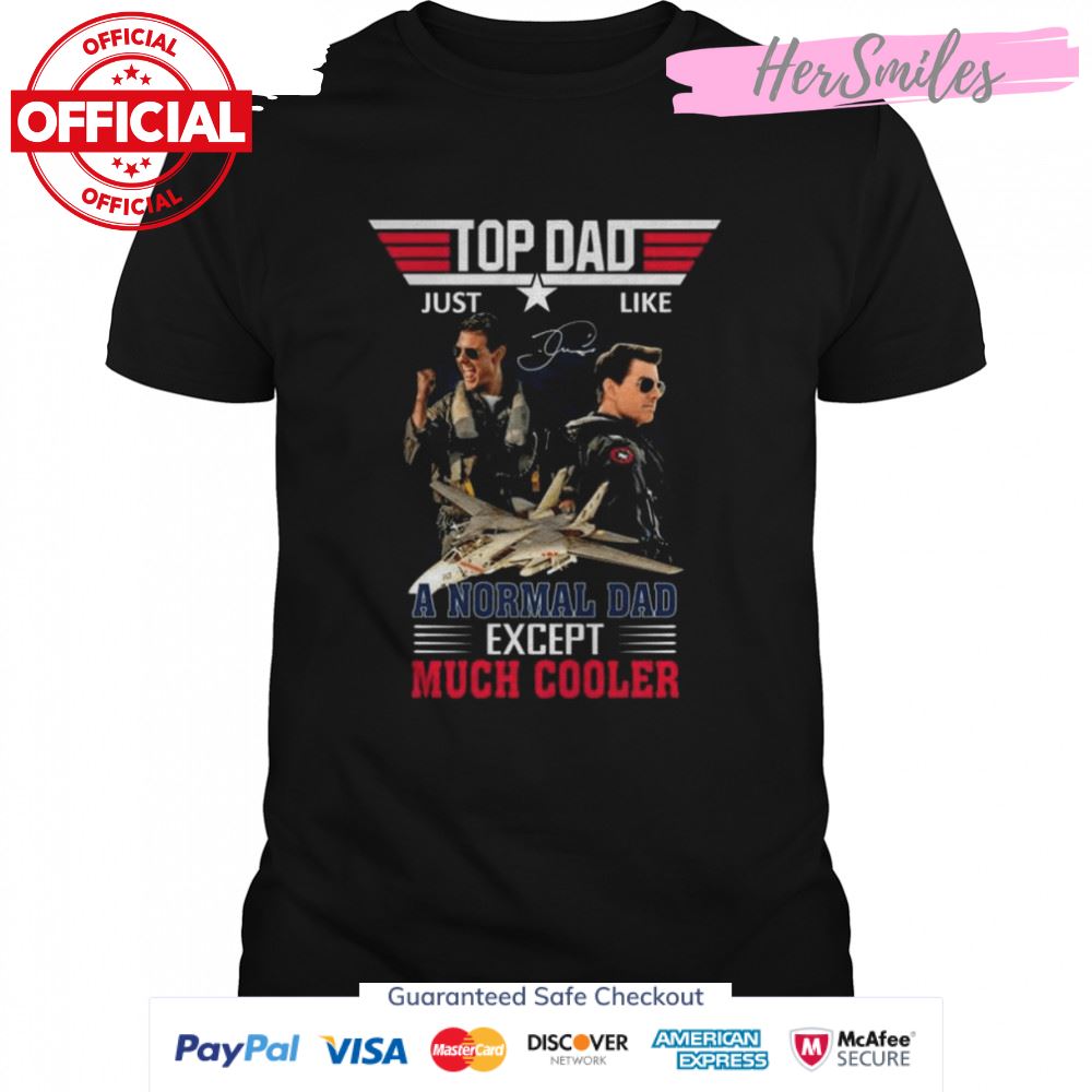 Top Dad Just Like A Normal Dad Except Much Cooler Top Gun Maverick signature shirt