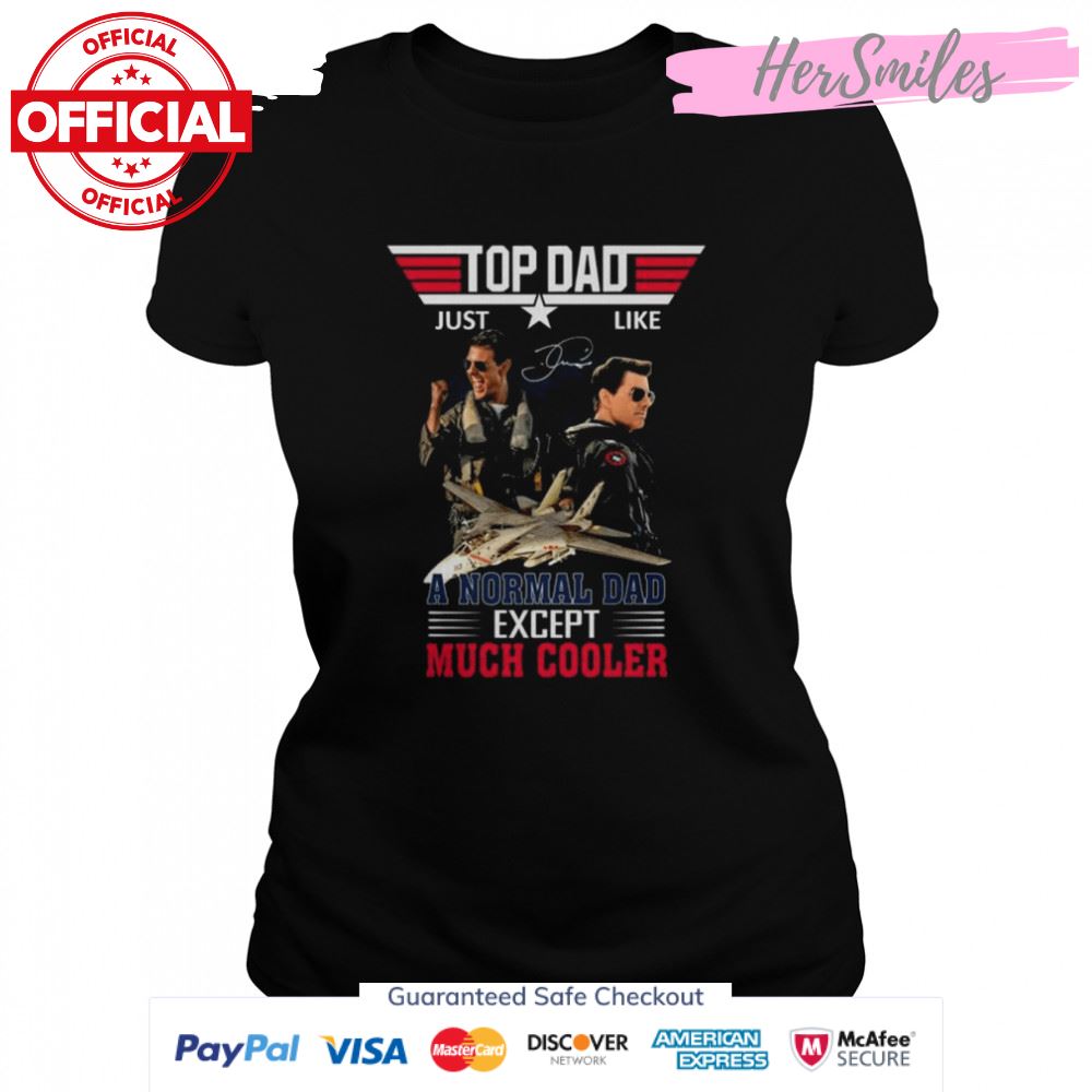 Top Dad Just Like A Normal Dad Except Much Cooler Top Gun Maverick signature shirt