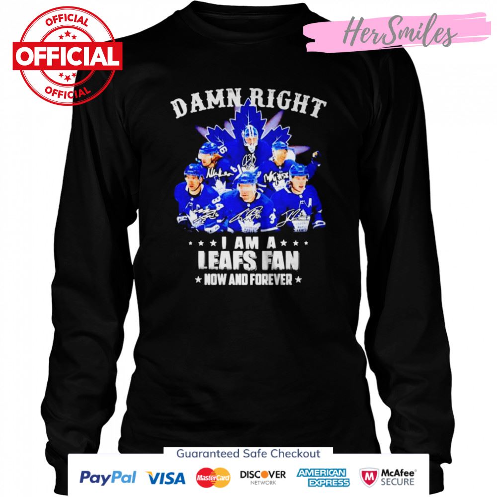 Toronto Maple Leafs Damn right i am a Leafs fan now and forever signatures shirt Toronto Maple Leafs Damn right i am a Leafs fan now and forever signatures shirt