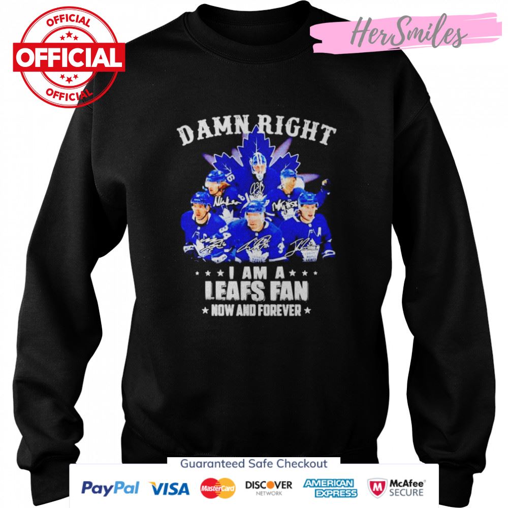 Toronto Maple Leafs Damn right i am a Leafs fan now and forever signatures shirt Toronto Maple Leafs Damn right i am a Leafs fan now and forever signatures shirt