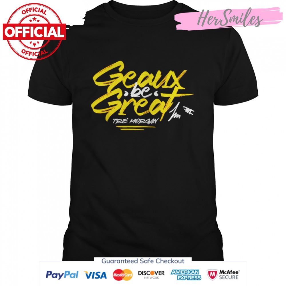 tre Morgan geaux be great signature shirt