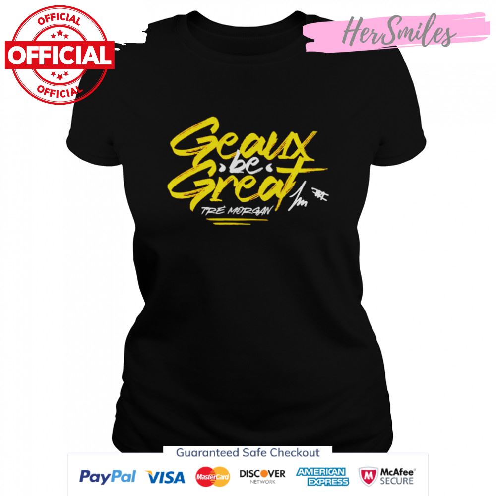 tre Morgan geaux be great signature shirt