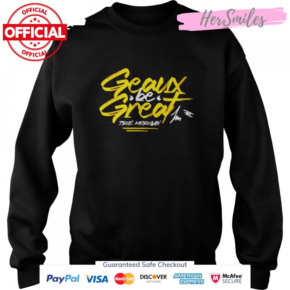 tre Morgan geaux be great signature shirt tre Morgan geaux be great signature shirt