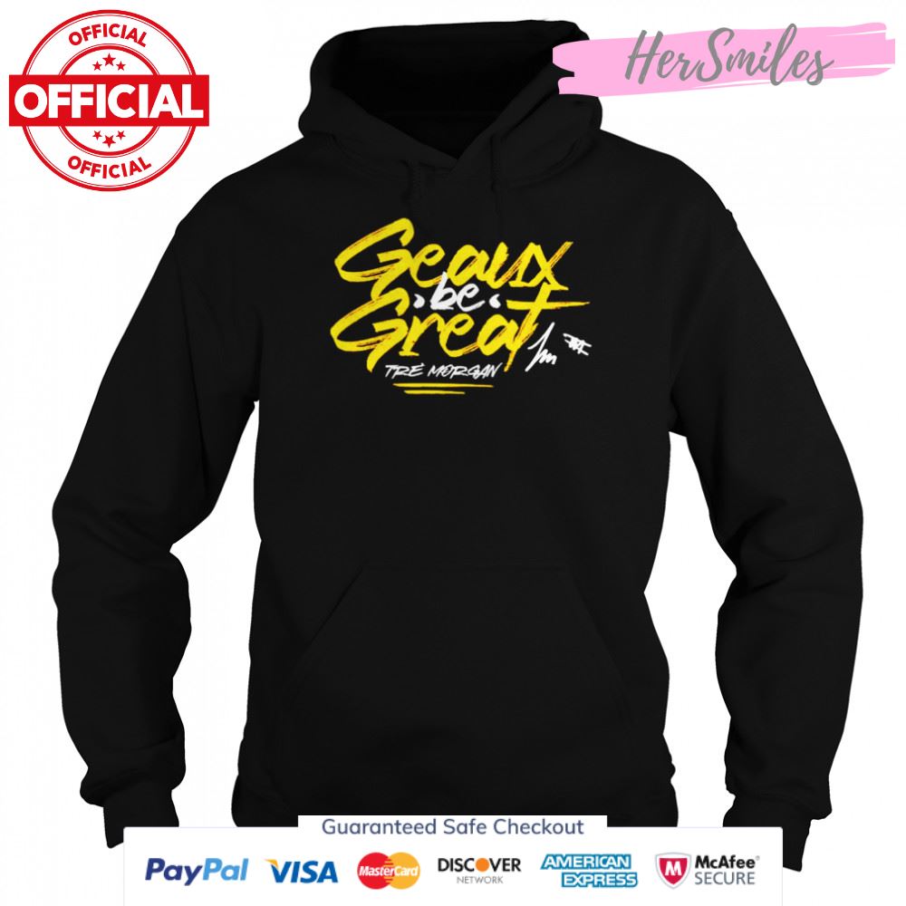 tre Morgan geaux be great signature shirt tre Morgan geaux be great signature shirt