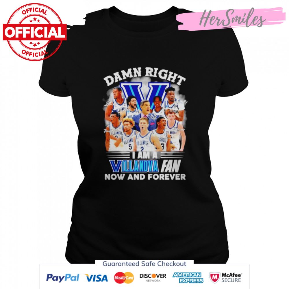 Villanova Wildcats Damn right I am a Villanova Wildcats fan now and forever signatures shirt