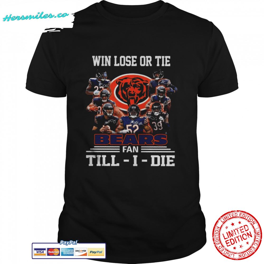 Win Lose Or Tie Chicago Bears Fan Till – I – Die Signatures Shirt