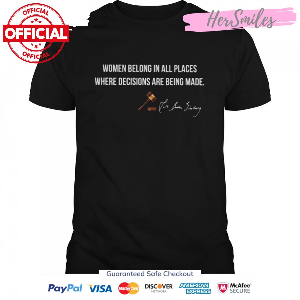Women belong in all places where decisions are being made signature shirt