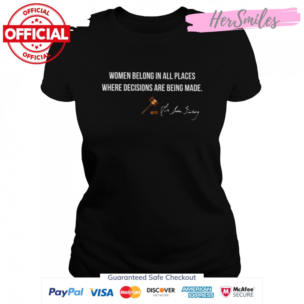 Women belong in all places where decisions are being made signature shirt