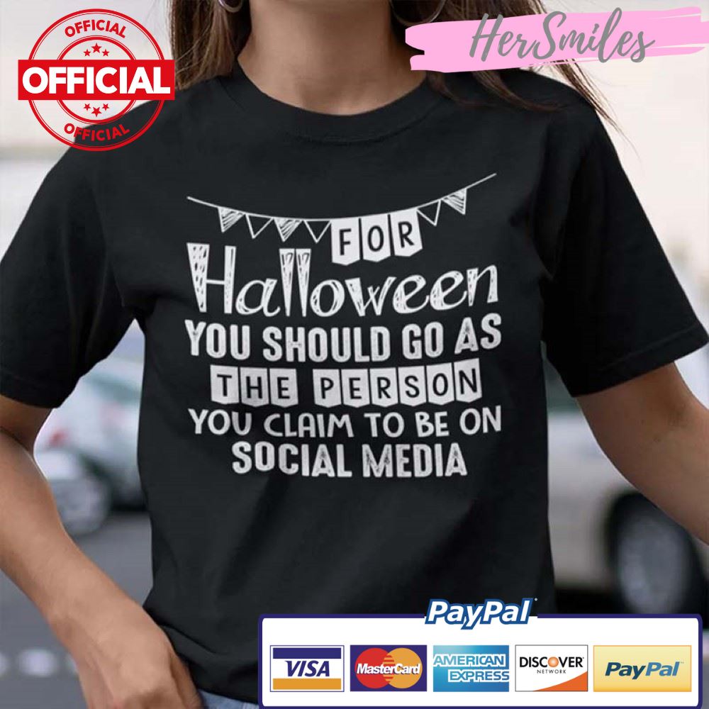 You Should Go As Person You Claim To Be On Social Media Shirt Halloween