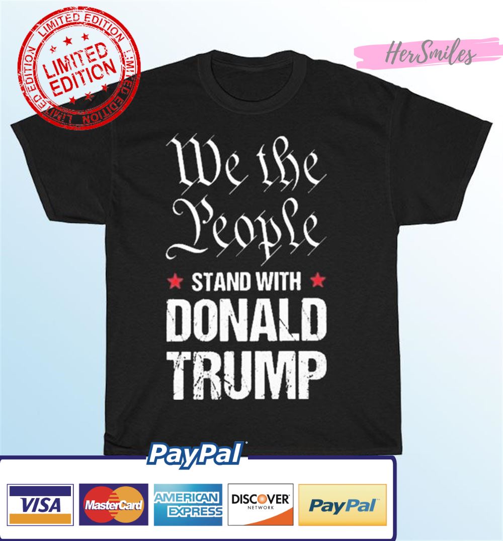We The People Stand With Donald Trump T-Shirt We The People Stand With Donald Trump T-Shirt