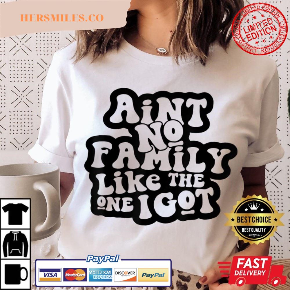 Ain’t No Family Like The One I Got Family Reunion T-Shirt