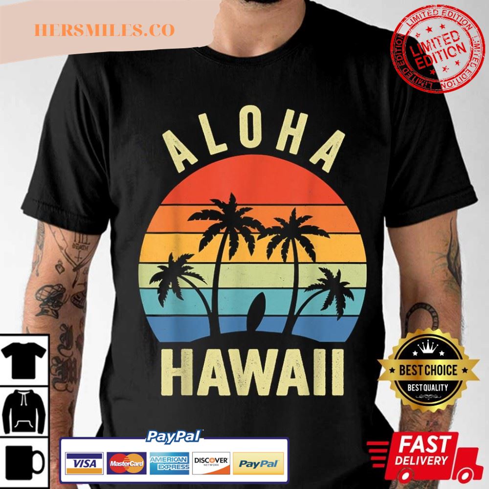 Aloha Hawaii Hawaiian Islands Best Shirt