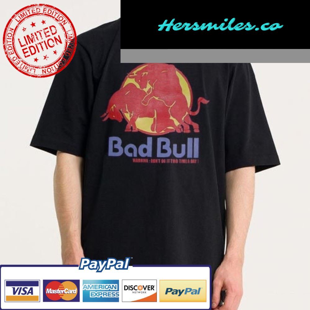 Bad Bull Warning Don’t Do It Twice Time A Day Shirt