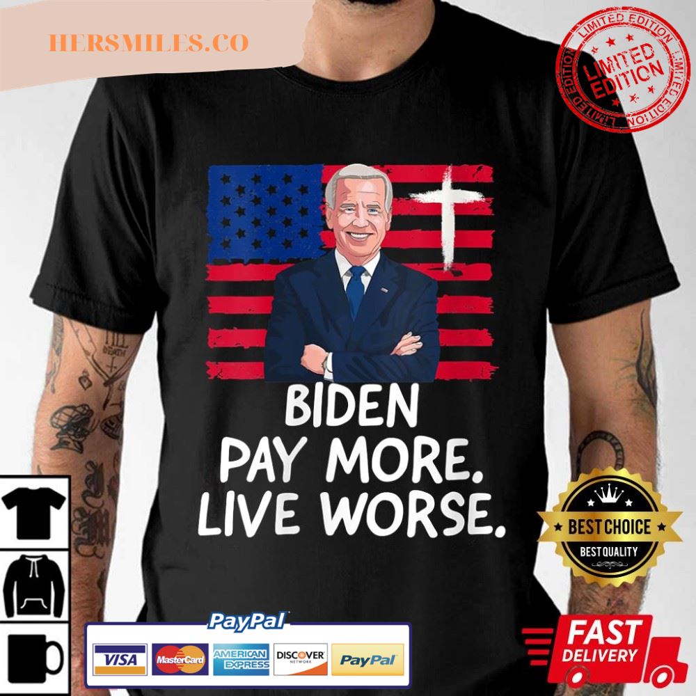 Biden Pay More Live Worse, Funny Anti Biden T-Shirt