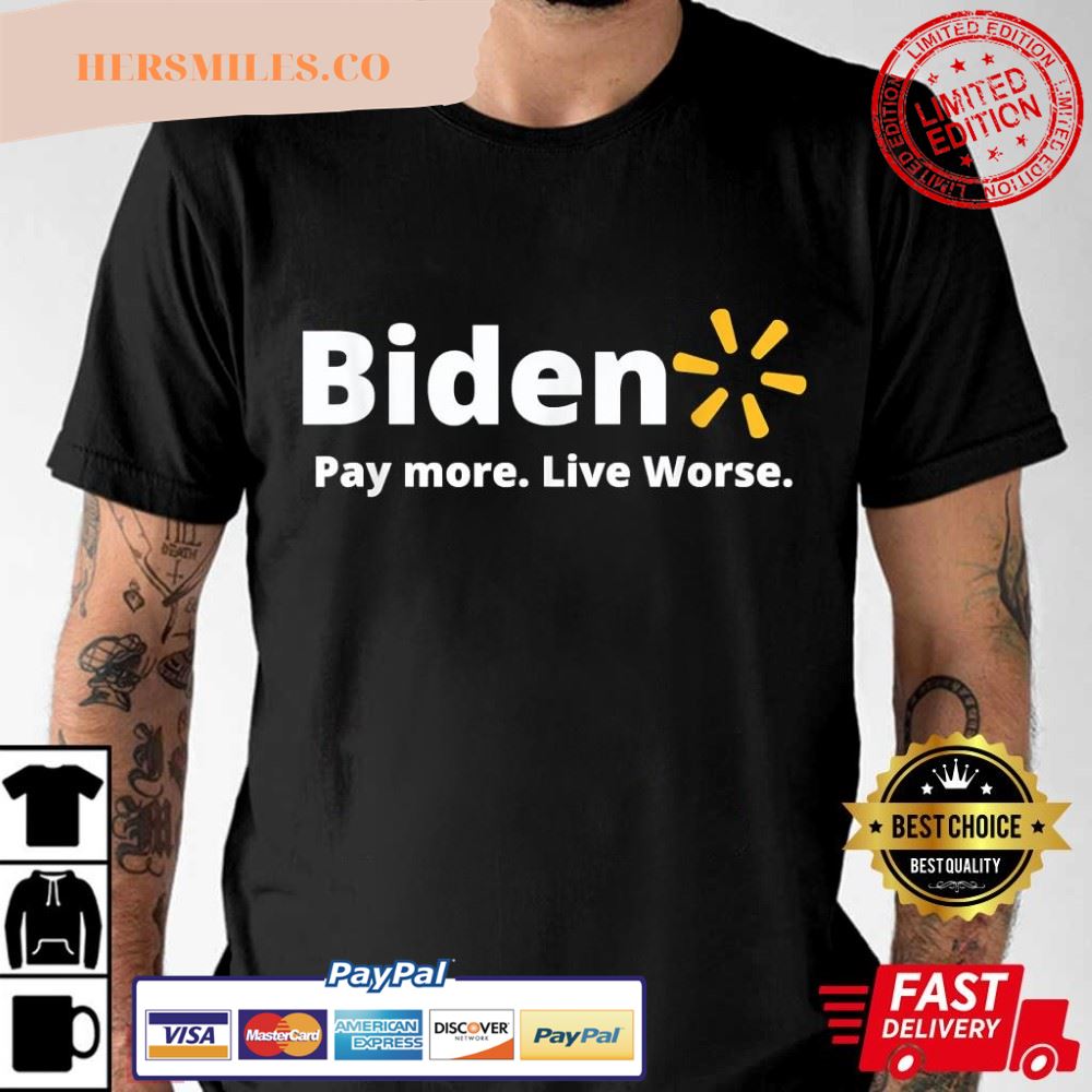 Biden  Pay More Live Worse Funny T-Shirt