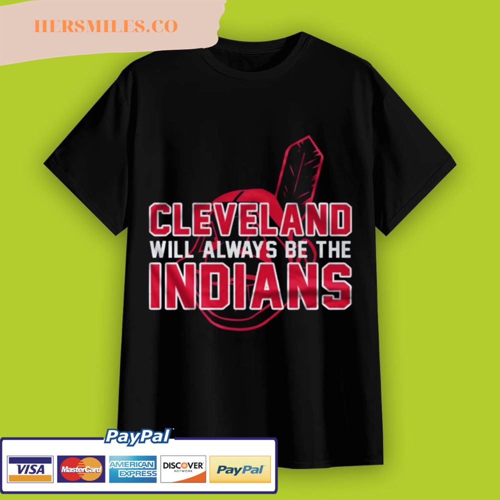 Cleveland Will Always Be The Indians T-shirt