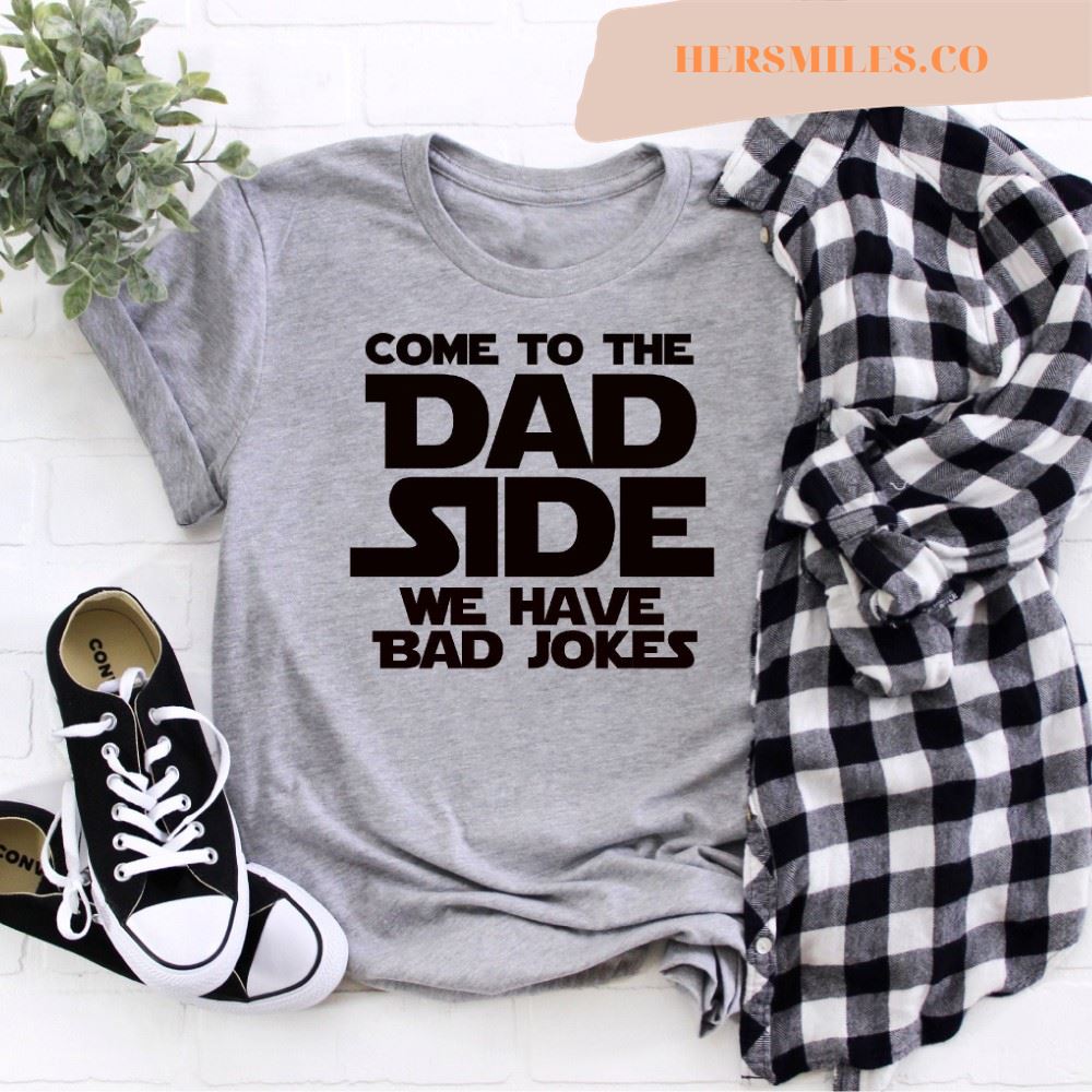 Come To The Dad Side We Have Bad Jokes Tshirt
