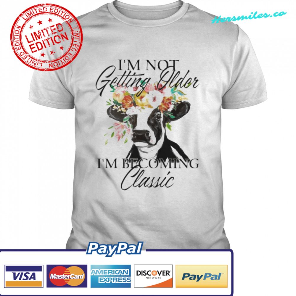 Cow I’m not getting older I’m becoming classic shirt