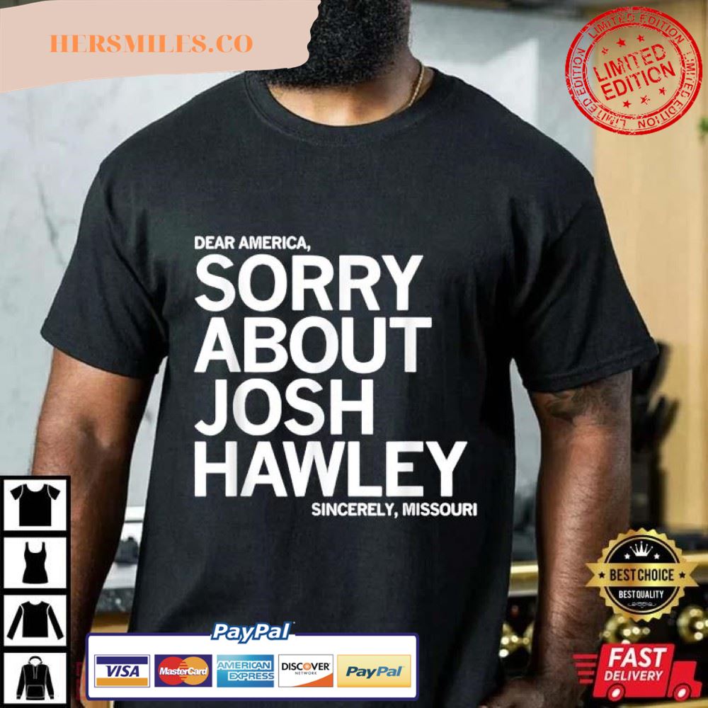 Dear America, Sorry About Josh Hawley Sincerely, Missouri T-Shirt