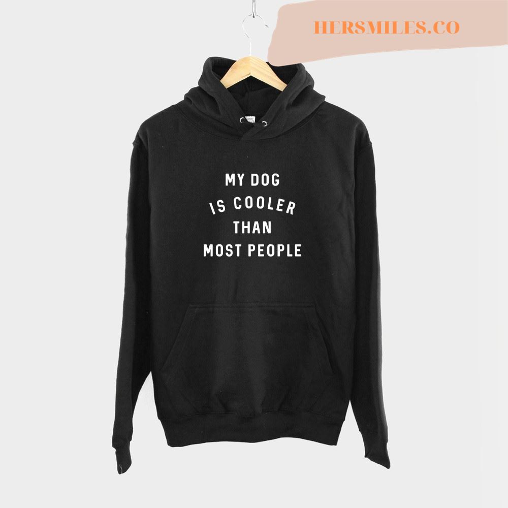 Dog Hoodie – My Dog Is Cooler Than Most People Hoody Tshirt