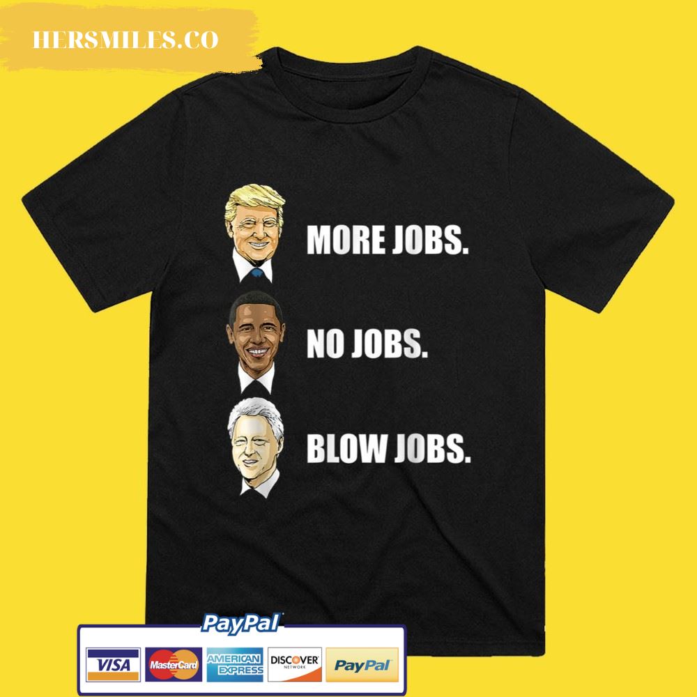 Donald Trump More Jobs Obama No Jobs Bill Clinton Blow Jobs T-Shirt
