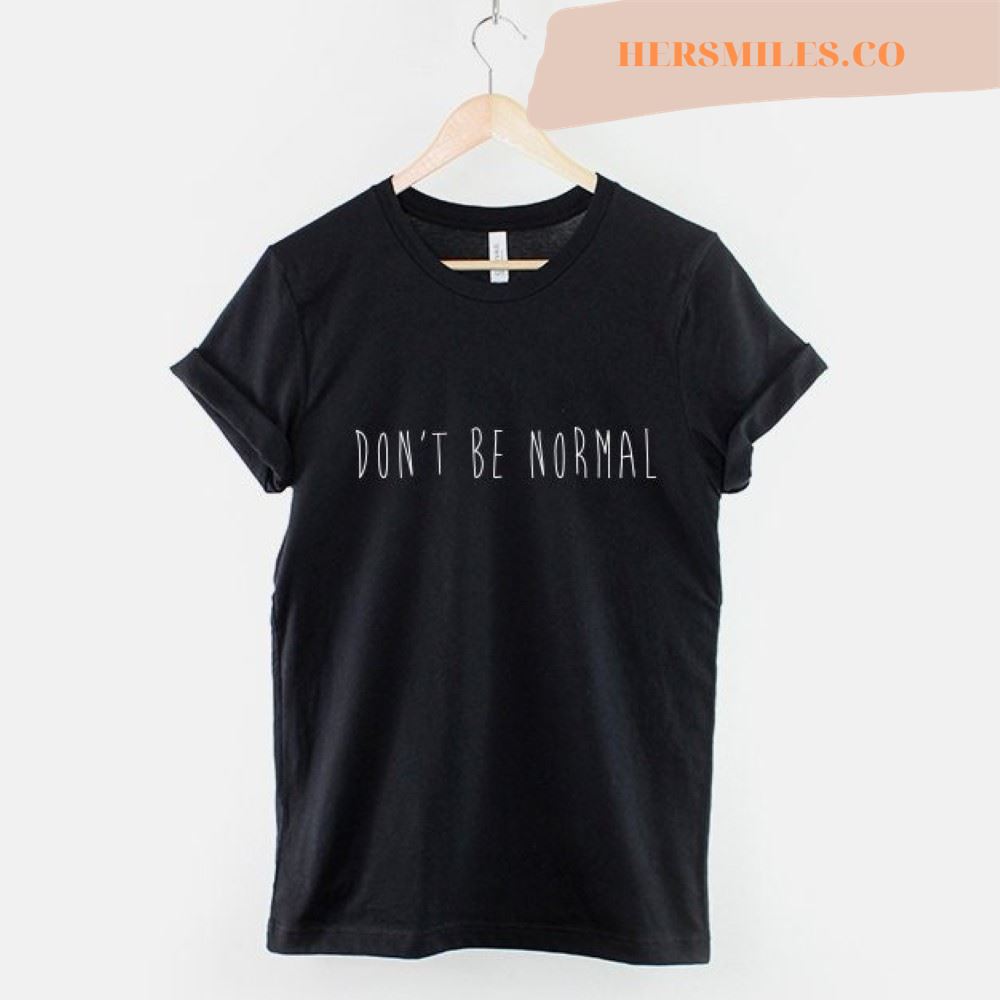 Don’t Be Normal Fashion T-Shirt