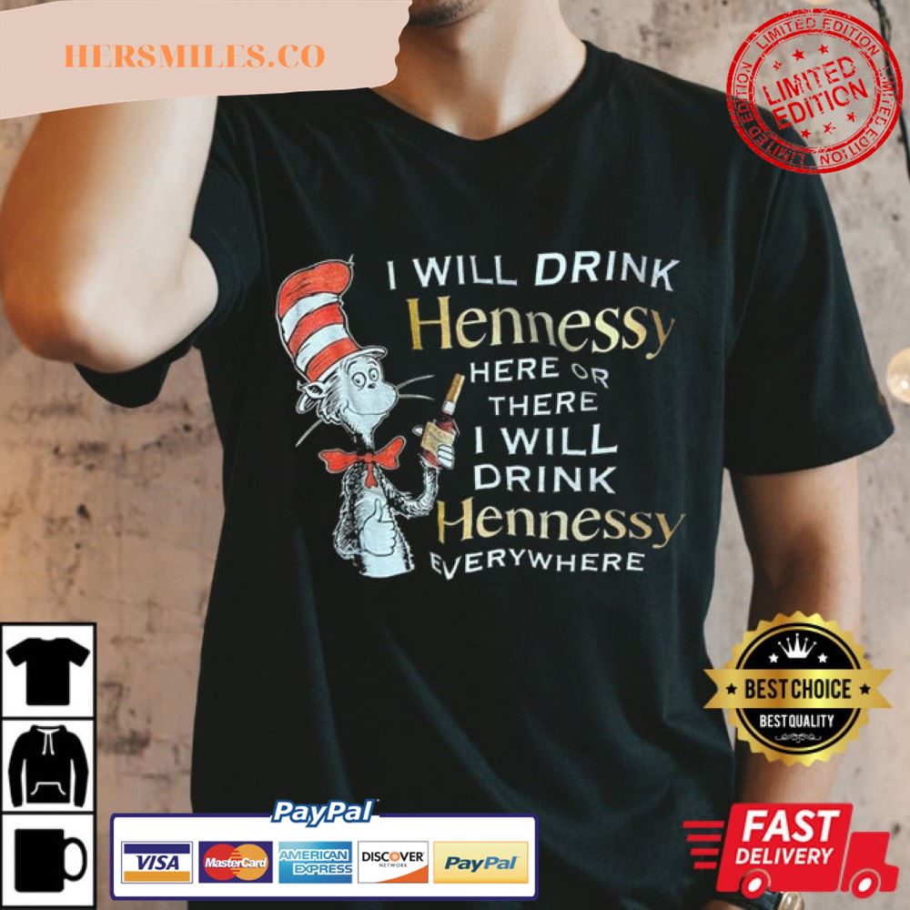 Dr Seuss Hennessy I Will Drink Here Or There T-shirt