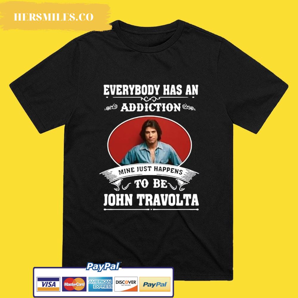 Everybody Has An Addiction Mine Just Happens To Be John Travolta Shirt