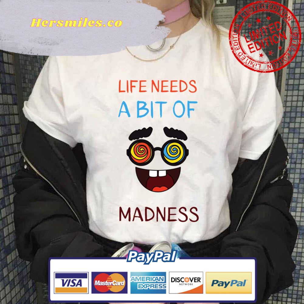 Funny Face Life Needs A Bit Of Madness Unisex T-Shirt