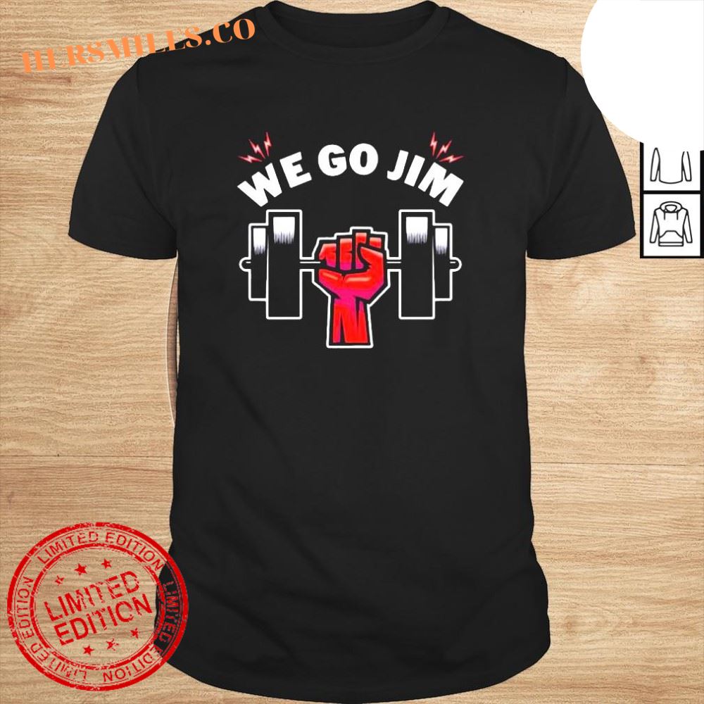 Gym Training We Go Jim Shirt