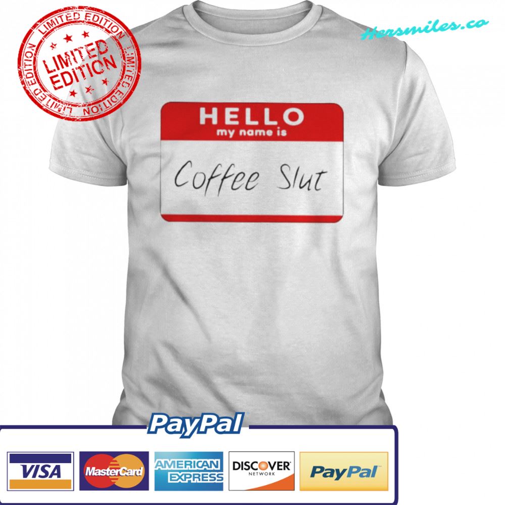 Hello My Name Is Coffee Slut T-Shirt