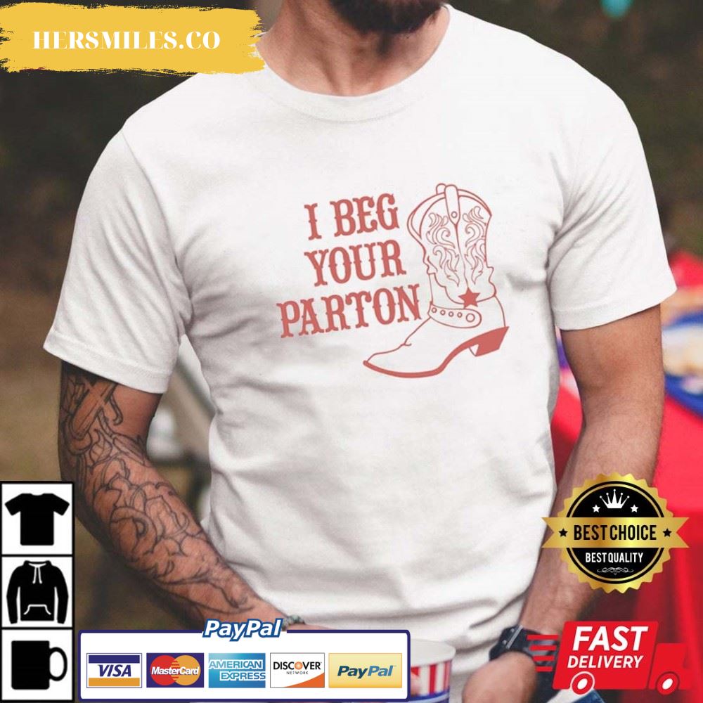 I Beg Your Parton Dolly Parton Country Music Gift T-Shirt