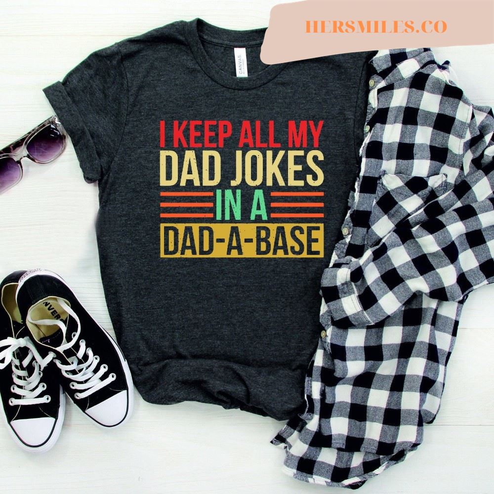 I Keep All My Dad Jokes In A Dad A Base, Funny Dad Shirt