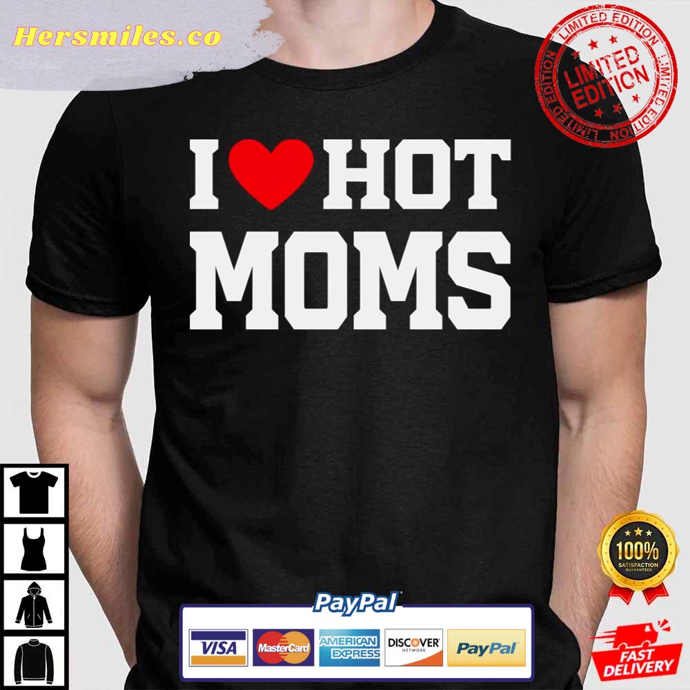 I Love Hot Moms Funny Red Heart Love Moms Party Fun Hot Mom Summer Moms Shirt