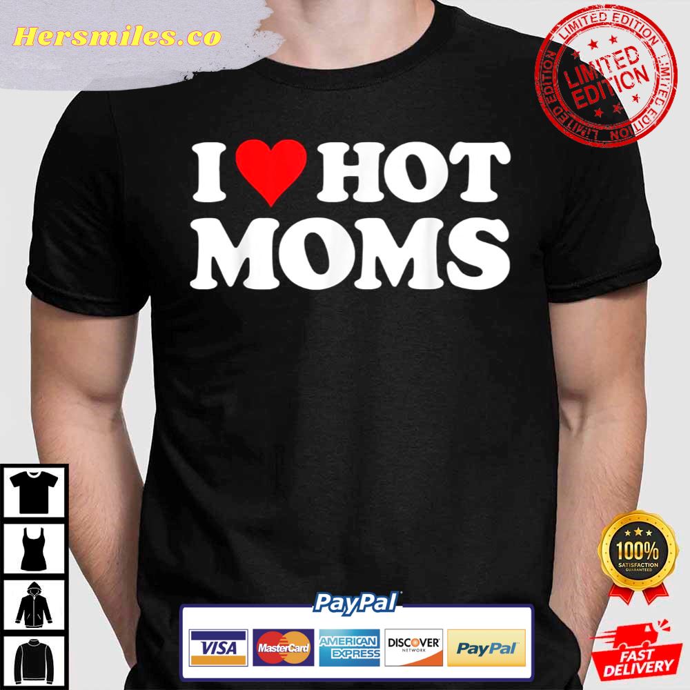 I Love Hot Moms Funny Red Heart Love Moms Shirt